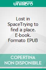 Lost in SpaceTrying to find a place. E-book. Formato EPUB ebook