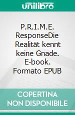 P.R.I.M.E. ResponseDie Realität kennt keine Gnade. E-book. Formato EPUB ebook