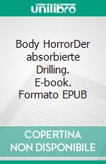 Body HorrorDer absorbierte Drilling. E-book. Formato EPUB ebook