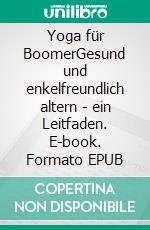 Yoga für BoomerGesund und enkelfreundlich altern - ein Leitfaden. E-book. Formato EPUB ebook