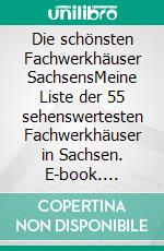 Die schönsten Fachwerkhäuser SachsensMeine Liste der 55 sehenswertesten Fachwerkhäuser in Sachsen. E-book. Formato EPUB ebook