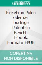 Einkehr in Polen oder der bucklige PatriotEin Bericht. E-book. Formato EPUB ebook