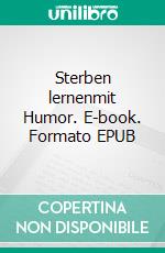 Sterben lernenmit Humor. E-book. Formato EPUB ebook
