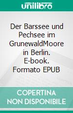 Der Barssee und Pechsee im GrunewaldMoore in Berlin. E-book. Formato EPUB ebook