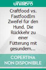 Craftfood vs. FastfoodIm Zweifel für den Hund. Die Rückkehr zu einer Fütterung mit gesundem Menschenverstand.. E-book. Formato EPUB ebook