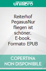 Reiterhof PegasusNur fliegen ist schöner. E-book. Formato EPUB ebook