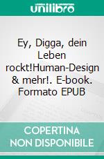 Ey, Digga, dein Leben rockt!Human-Design & mehr!. E-book. Formato EPUB ebook