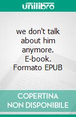 we don't talk about him anymore. E-book. Formato EPUB ebook
