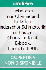 Liebe-alles nur Chemie und trotzdem wunderschönSchmetterlinge im Bauch - Chaos im Kopf. E-book. Formato EPUB ebook
