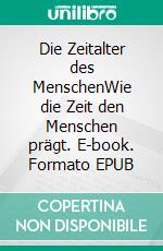 Die Zeitalter des MenschenWie die Zeit den Menschen prägt. E-book. Formato EPUB ebook