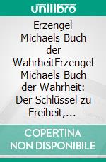 Erzengel Michaels Buch der WahrheitErzengel Michaels Buch der Wahrheit: Der Schlüssel zu Freiheit, Licht und spiritueller Transformation. E-book. Formato EPUB ebook