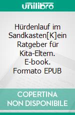 Hürdenlauf im Sandkasten[K]ein Ratgeber für Kita-Eltern. E-book. Formato EPUB ebook