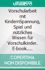 Vorschularbeit mit KindernSpannung, Spiel und nützliches Wissen für Vorschulkinder. E-book. Formato EPUB ebook