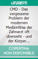 CMD - Das vergessene Problem der modernen MedizinWas der Zahnarzt oft übersieht - und der Körper spürt.. E-book. Formato EPUB ebook