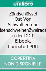 Zündschlüssel Ost Von Schwalben und EisenschweinenZweiräder in der DDR. E-book. Formato EPUB ebook