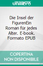 Die Insel der FigurenEin Roman für jedes Alter. E-book. Formato EPUB ebook