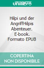 Hilpi und der AngriffHilpis Abenteuer. E-book. Formato EPUB ebook