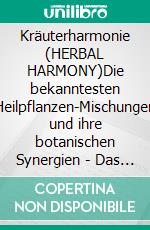 Kräuterharmonie (HERBAL HARMONY)Die bekanntesten Heilpflanzen-Mischungen und ihre botanischen Synergien - Das Wissen zur Heilung in gemeinsamer Hand (Medizinische Phytotherapie). E-book. Formato EPUB ebook