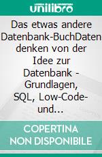 Das etwas andere Datenbank-BuchDaten denken von der Idee zur Datenbank - Grundlagen, SQL, Low-Code- und No-Code-Lösungen. E-book. Formato EPUB ebook
