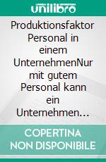 Produktionsfaktor Personal in einem UnternehmenNur mit gutem Personal kann ein Unternehmen erfolgreich sein. E-book. Formato EPUB ebook