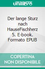 Der lange Sturz nach HauseFischherz 5. E-book. Formato EPUB ebook