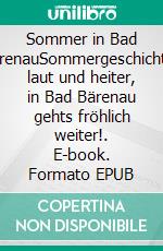 Sommer in Bad BärenauSommergeschichten laut und heiter, in Bad Bärenau gehts fröhlich weiter!. E-book. Formato EPUB ebook