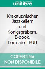 Krakauzwischen Jazzkellern und Königsgräbern. E-book. Formato EPUB ebook