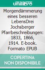 Morgendämmerung eines besseren LebensDrei Jochsberger Pfarrbeschreibungen: 1833, 1866, 1914. E-book. Formato EPUB ebook