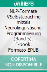 NLP-Formate VSelbstcoaching mittels Neurolinguistischer Programmierung (Band 5). E-book. Formato EPUB ebook