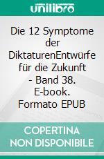 Die 12 Symptome der DiktaturenEntwürfe für die Zukunft - Band 38. E-book. Formato EPUB ebook