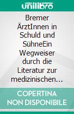 Bremer ÄrztInnen in Schuld und SühneEin Wegweiser durch die Literatur zur medizinischen NS-Geschichte in Bremen. E-book. Formato EPUB ebook