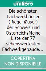 Die schönsten Fachwerkhäuser (Riegelhäuser) der Schweiz und ÖsterreichsMeine Liste der 77 sehenswertesten Fachwerkgebäude in Vorarlberg und der Schweiz. E-book. Formato EPUB ebook