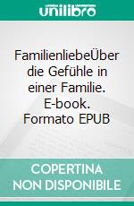 FamilienliebeÜber die Gefühle in einer Familie. E-book. Formato EPUB ebook