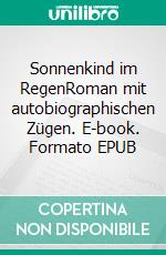 Sonnenkind im RegenRoman mit autobiographischen Zügen. E-book. Formato EPUB ebook