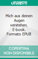Mich aus deinen Augen verstehen. E-book. Formato EPUB ebook
