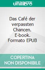 Das Café der verpassten Chancen. E-book. Formato EPUB ebook