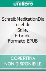 SchreibMeditationDie Insel der Stille. E-book. Formato EPUB ebook