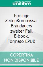 Frostige ZeitenKommissar Brandauers zweiter Fall. E-book. Formato EPUB ebook