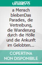 a Mensch bleibenDas Paradies, die Vertreibung, die Wanderung durch die Hölle und die Ankunft im Gelobten Land. E-book. Formato EPUB ebook
