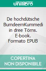 De hochdütsche BurndeernKummedi in dree Törns. E-book. Formato EPUB ebook