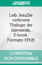 Leib JesuDie verlorene Thelogie der Gemeinde. E-book. Formato EPUB ebook
