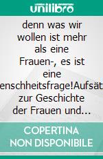 denn was wir wollen ist mehr als eine Frauen-, es ist eine Menschheitsfrage!Aufsätze zur Geschichte der Frauen und der Frauenbewegung. E-book. Formato EPUB ebook