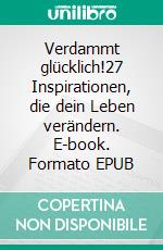 Verdammt glücklich!27 Inspirationen, die dein Leben verändern. E-book. Formato EPUB ebook