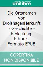 Die Ortsnamen von DrolshagenHerkunft - Geschichte - Bedeutung. E-book. Formato EPUB ebook