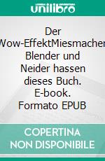 Der Wow-EffektMiesmacher, Blender und Neider hassen dieses Buch. E-book. Formato EPUB ebook
