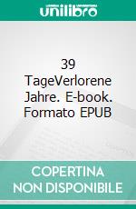 39 TageVerlorene Jahre. E-book. Formato EPUB ebook