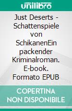Just Deserts - Schattenspiele von SchikanenEin packender Kriminalroman. E-book. Formato EPUB ebook