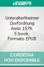 Unteraltertheimer Dorfordnung Anno 1579. E-book. Formato EPUB ebook