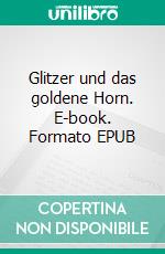 Glitzer und das goldene Horn. E-book. Formato EPUB ebook