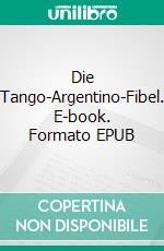 Die Tango-Argentino-Fibel. E-book. Formato EPUB ebook
